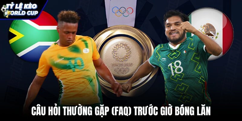 Giải đáp thắc mắc phổ biến trước giờ bóng lăn