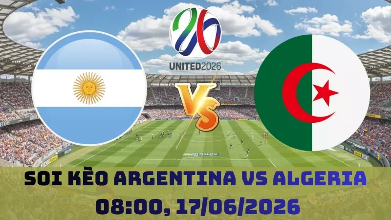 Soi kèo Argentina Vs Algeria | 08h00 17/06 – World Cup 2026