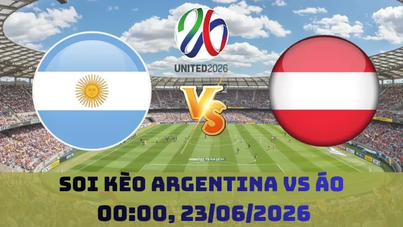 Soi kèo Argentina Vs Áo | 00h00 23/06 – World Cup 2026