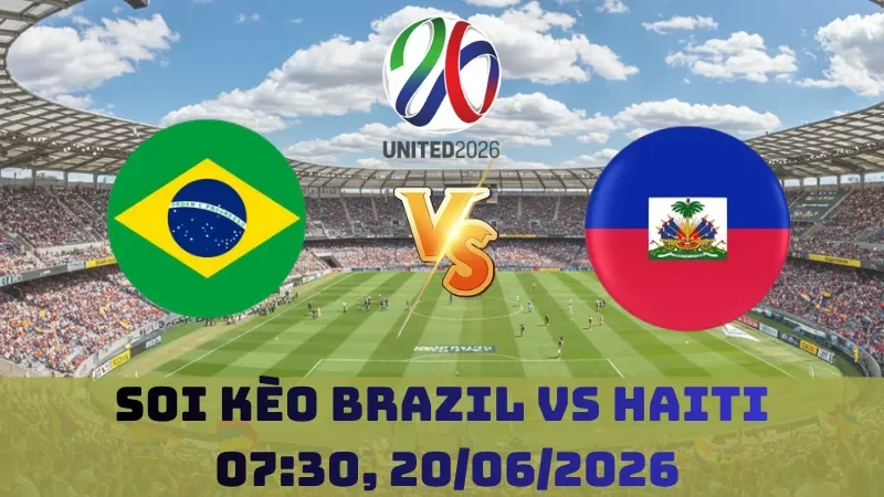 Soi kèo Brazil Vs Haiti | 07h30 20/06 – World Cup 2026