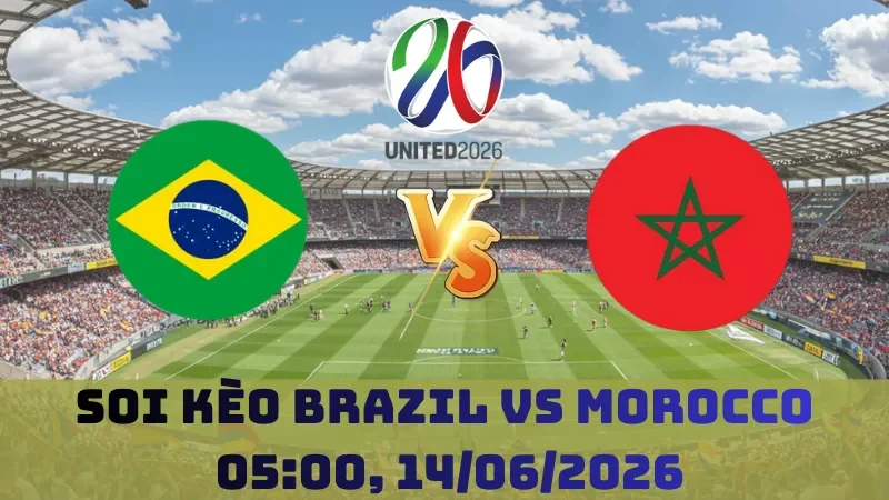 Soi kèo Brazil vs Ma Rốc | 05h00 14/06 – World Cup 2026