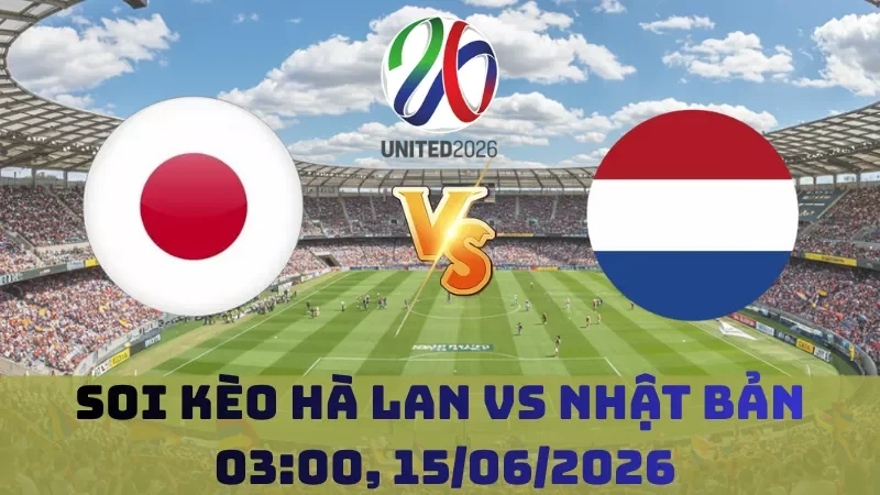 Soi kèo Hà Lan Vs Nhật Bản | 03h00 15/06 – World Cup 2026