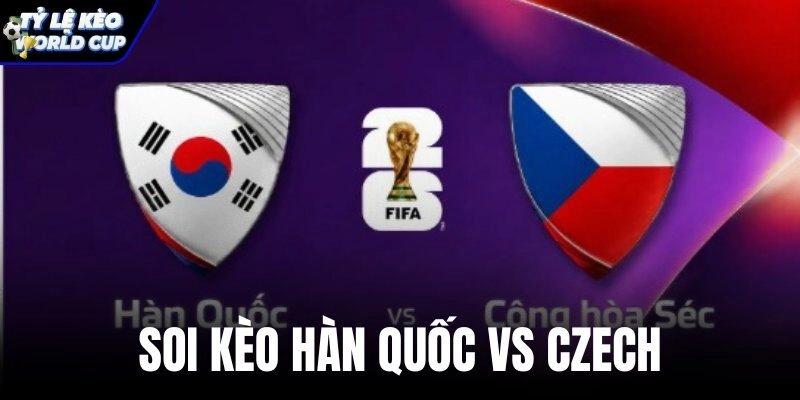 Soi Kèo Hàn Quốc Vs Czech, 09h00 Ngày 12/06: Nhận Định Tỷ Số