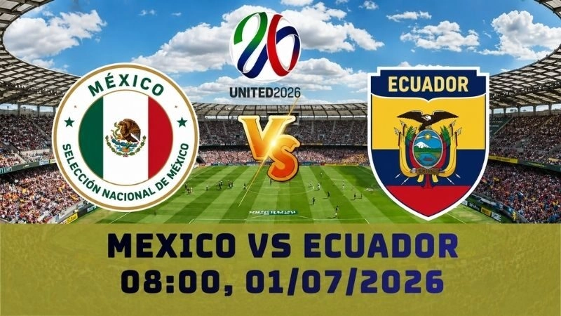 Soi Kèo Mexico Vs Ecuador, 08h00 Ngày 01/07 – World Cup 2026