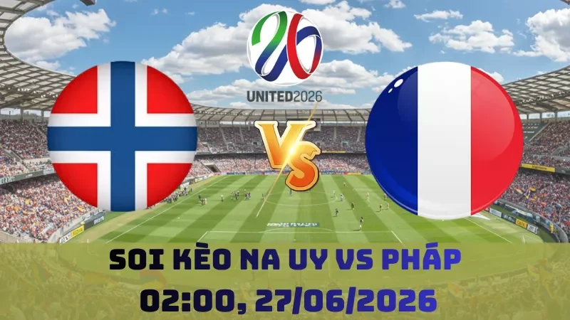Soi kèo Na Uy Vs Pháp | 02h00 27/06 – World Cup 2026