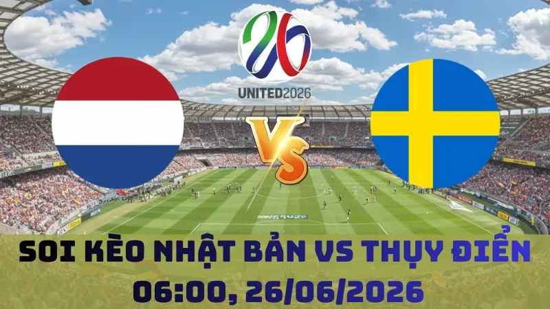 Soi kèo Nhật Bản Vs Thụy Điển | 06h00 26/06 – World Cup 2026