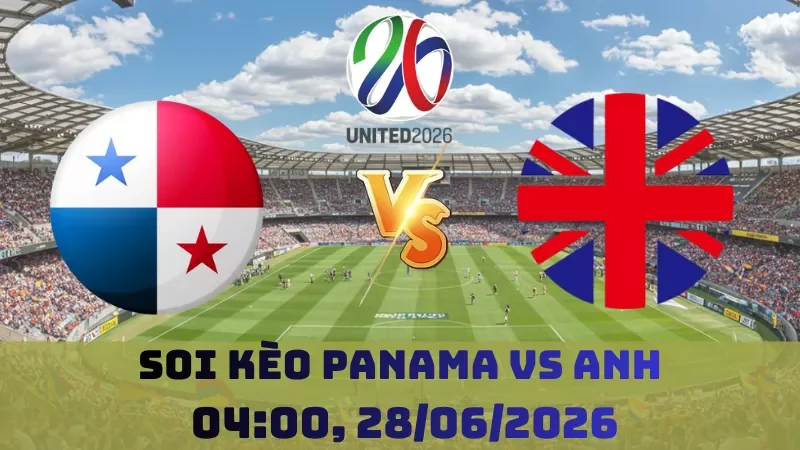 Soi kèo Panama Vs Anh | 04h00 28/06 – World Cup 2026