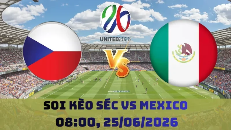Soi kèo Séc Vs Mexico | 08h00 25/06 – World Cup 2026