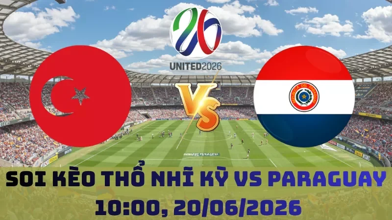 Soi kèo Thổ Nhĩ Kỳ Vs Paraguay | 10h00 20/06 – World Cup 2026