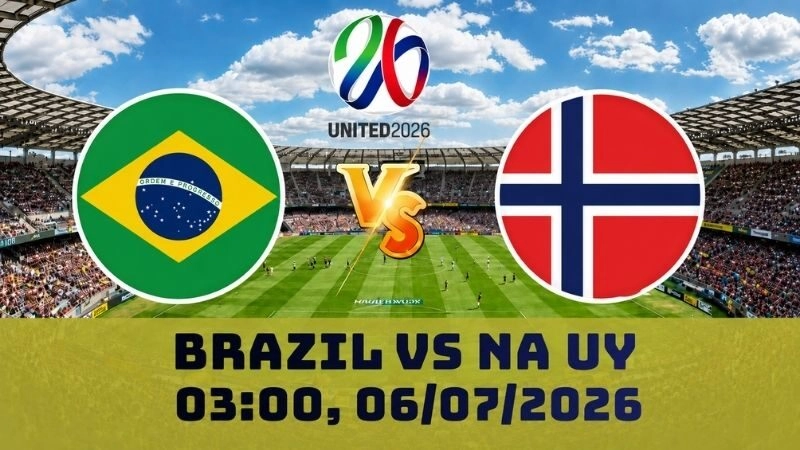 Soi Kèo Brazil Vs Na Uy, 03h00 Ngày 06/07 – World Cup 2026