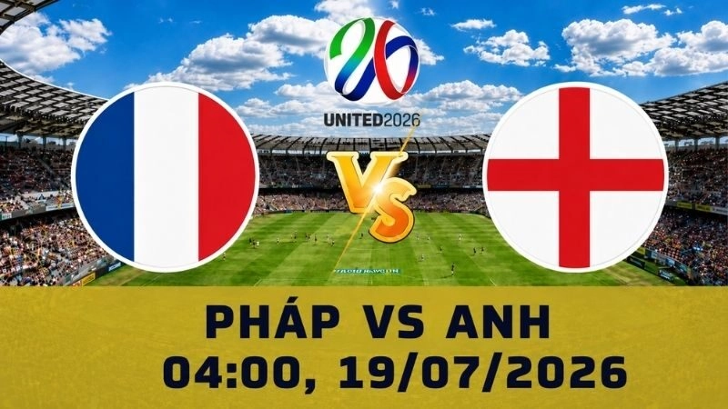 Soi Kèo Pháp Vs Anh, 04h00 Ngày 19/07 – World Cup 2026