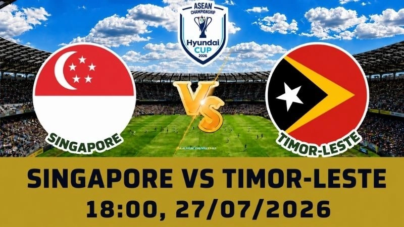 Soi Kèo Singapore Vs Timor-Leste, 18h00 Ngày 27/07 – AFF Cup 2026